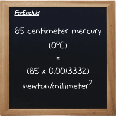 How to convert centimeter mercury (0<sup>o</sup>C) to newton/milimeter<sup>2</sup>: 85 centimeter mercury (0<sup>o</sup>C) (cmHg) is equivalent to 85 times 0.0013332 newton/milimeter<sup>2</sup> (N/mm<sup>2</sup>)